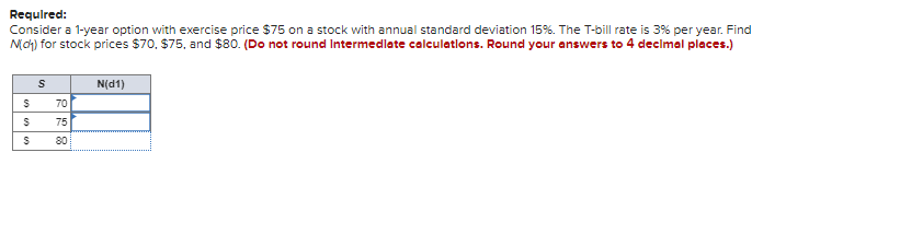  Requlred: Consider a 1-year option with exercise price $75 on a