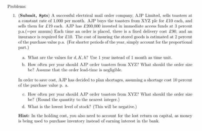  Problems: 1. (Submit, 8pts) A successful electrical mail order company, AJP