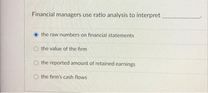  Financial managers use ratio analysis to interpret the raw numbers on