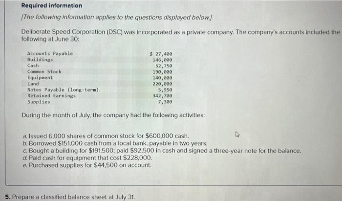 5. Prepare a classified balance sheet at July 31 . Required information