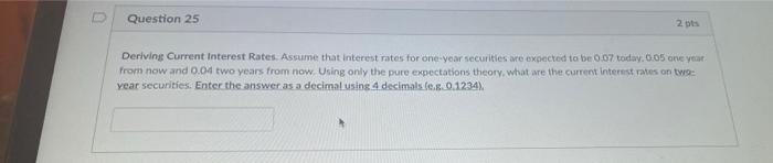 h 0 Question 25 2 pts Deriving Current Interest Rates. Assume that