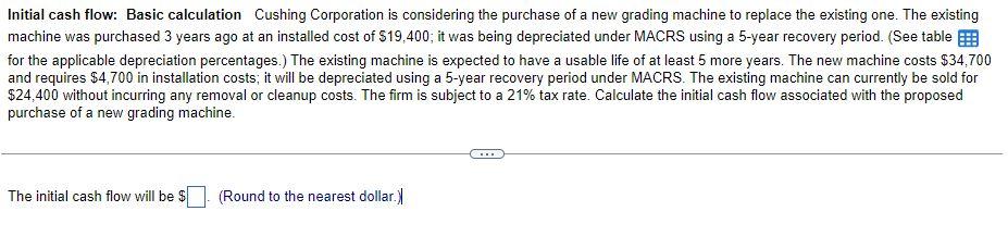  Initial cash flow: Basic calculation Cushing Corporation is considering the purchase