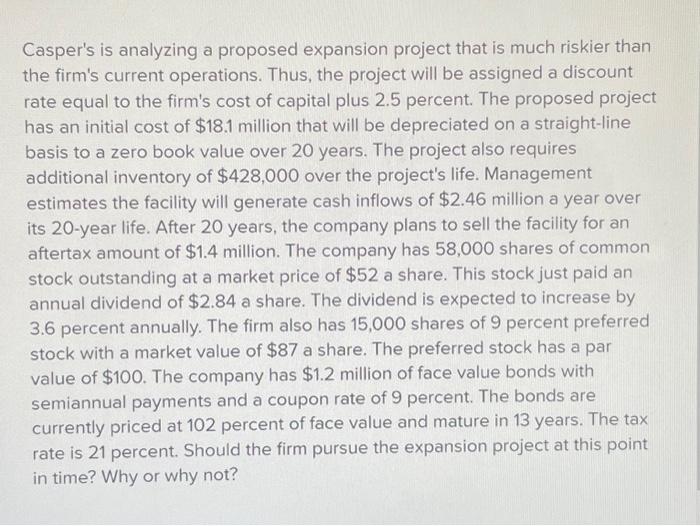  Casper's is analyzing a proposed expansion project that is much riskier