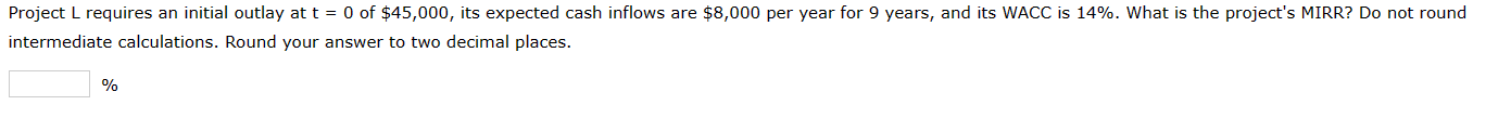  Project L requires an initial outlay at t=0 of $45,000, its