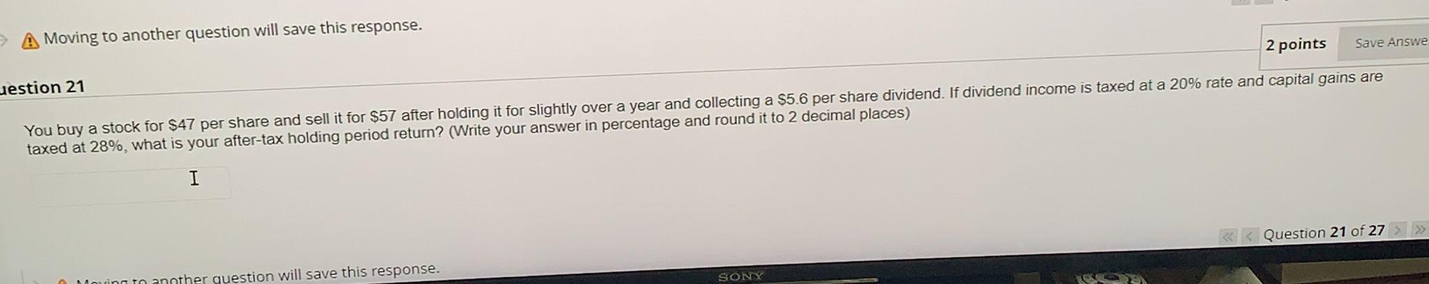 A Moving to another question will save this response. estion 21