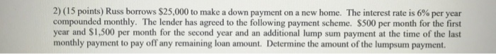  2) (15 points) Russ borrows $25,000 to make a down payment