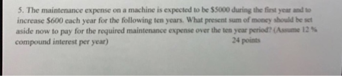  The maintenance expense on a machine is expected to be $5000