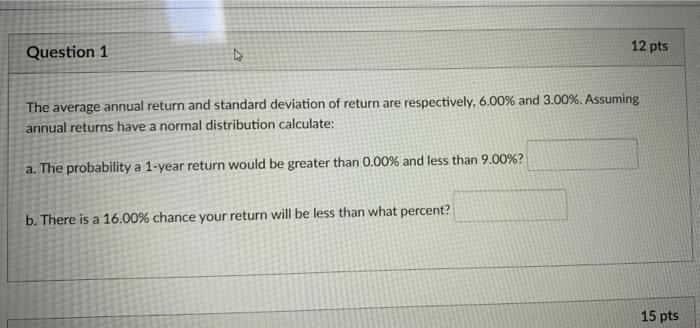  Question 1 12 pts The average annual return and standard deviation
