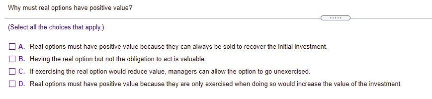  Why must real options have positive value? BRE (Select all the