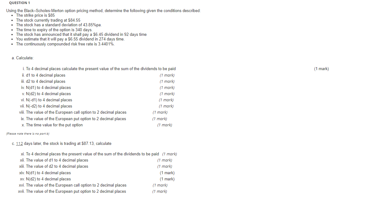  QUESTION 1 Using the Black-Scholes-Merton option pricing method, determine the following