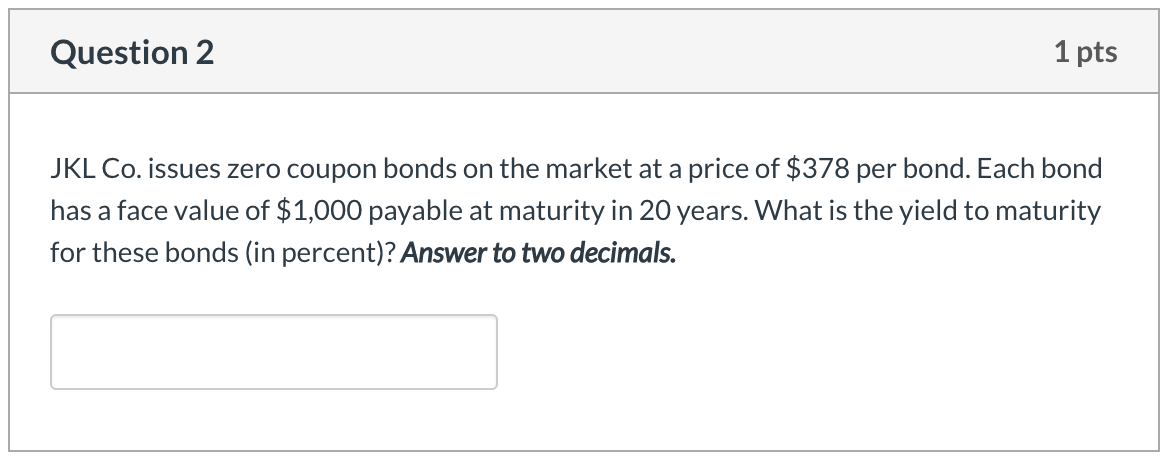  Question 2 1 pts JKL Co. issues zero coupon bonds on