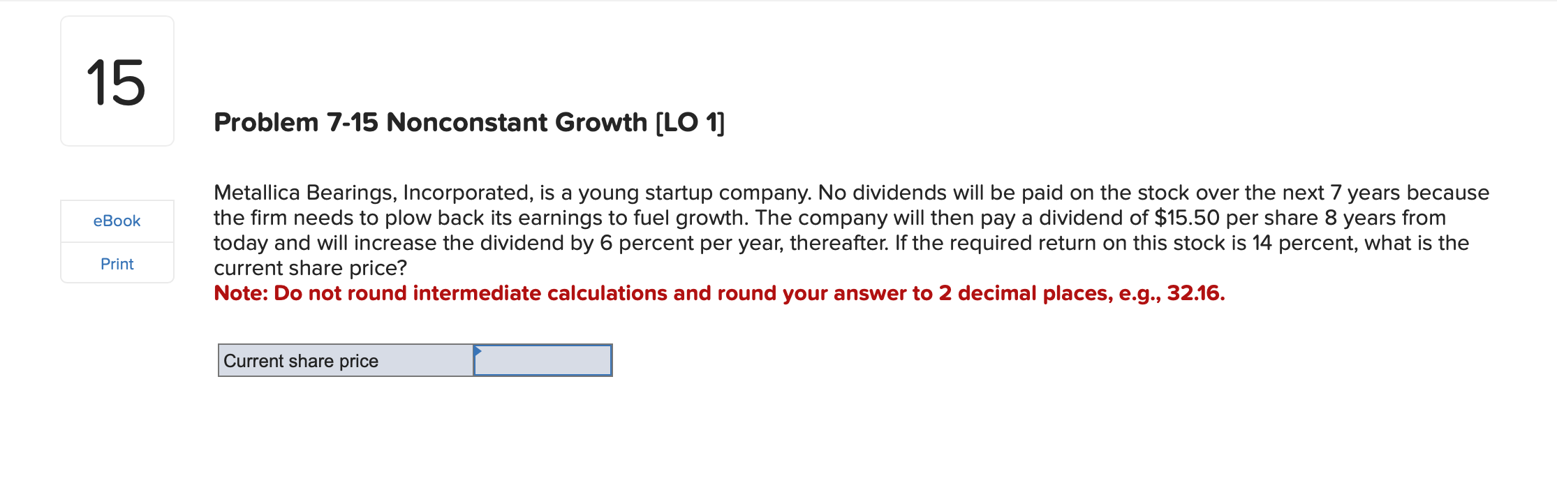  Problem 7-15 Nonconstant Growth [LO 1] Metallica Bearings, Incorporated, is a
