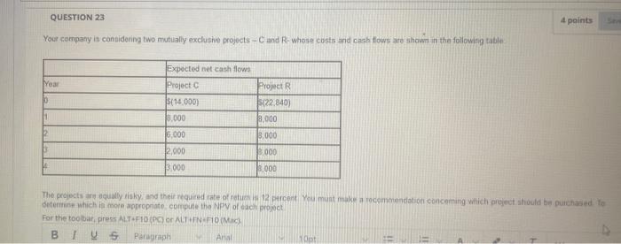  QUESTION 23 4 points Your company is considering two mutually exclusive