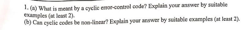  1. (a) What is meant by a cyclic error-control code? Explain