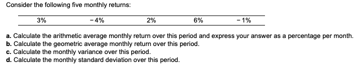 Consider the following five monthly returns: 3% -4% 2% 6% -
