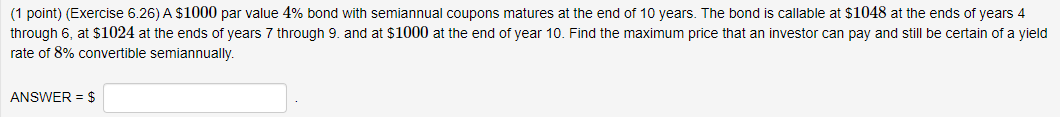 (1 point) (Exercise 6.26) A $1000 par value 4% bond with
