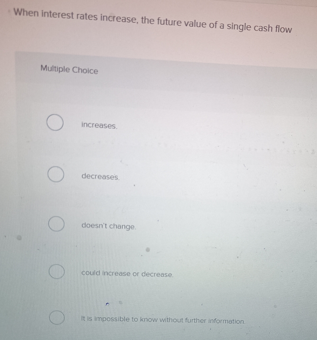  When interest rates increase, the future value of a single cash