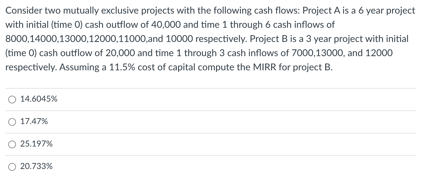  Consider two mutually exclusive projects with the following cash flows: Project