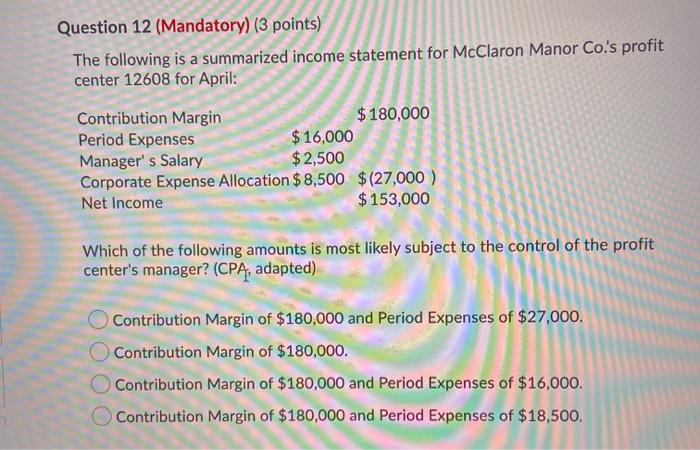  Question 12 (Mandatory) (3 points) The following is a summarized income
