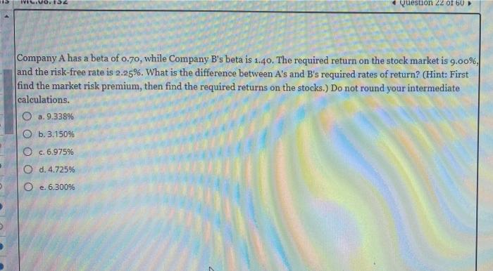  IVIL.V0.134 Question 22 of 60 Company A has a beta of