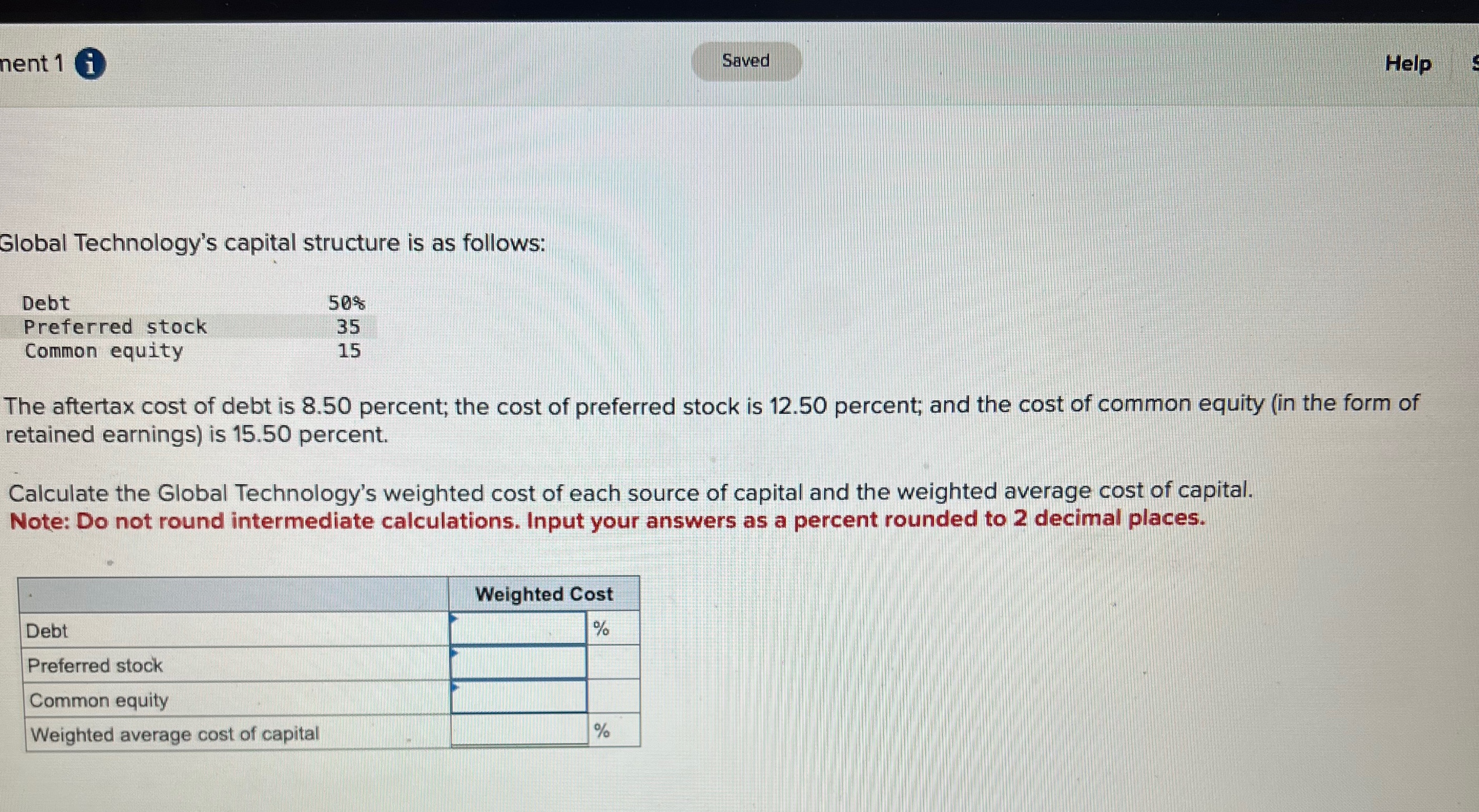  Global Technology's capital structure is as follows: \table[[Debt,508],[Preferred stock,35],[Common equity,15]] The