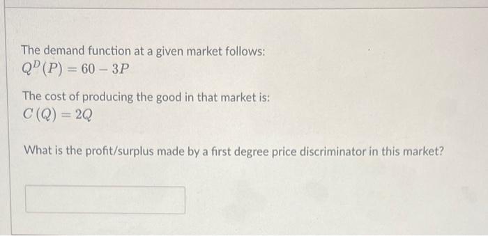please answer The demand function at a given market follows: QD(P)=603P The