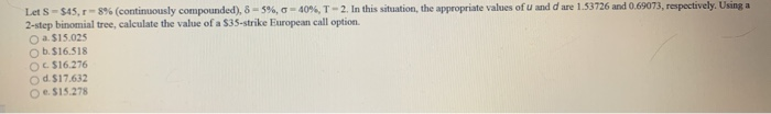  Let S - $45,8% (continuously compounded), 6-5%, 0-40%, T - 2.