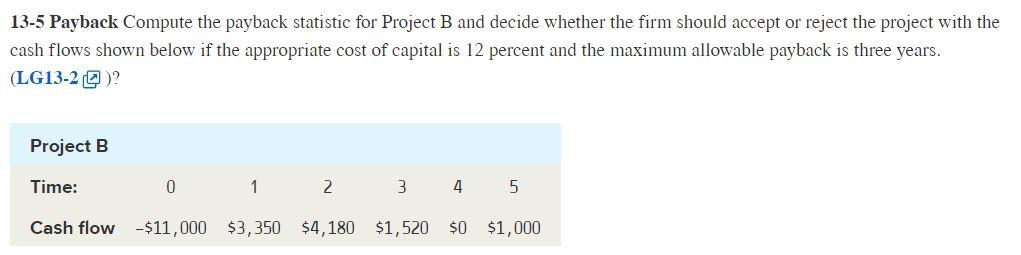 13-5 Payback Compute the payback statistic for Project B and decide