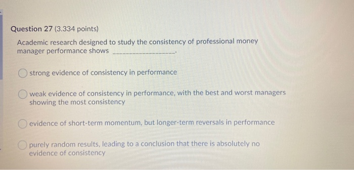  Question 27 (3.334 points) Academic research designed to study the consistency