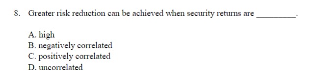 Greater risk reduction can be achieved when security returns are A.