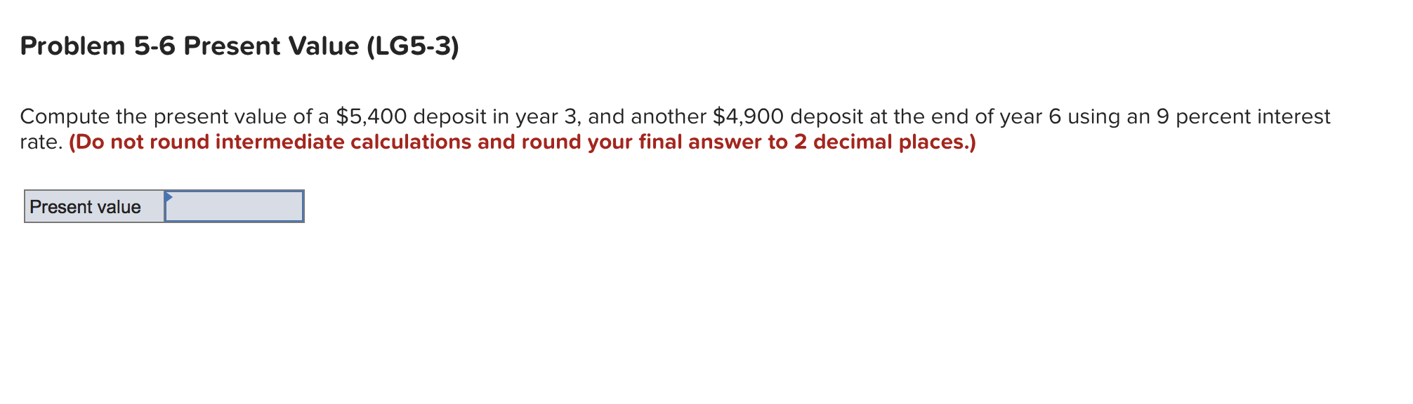  Problem 5-6 Present Value (LG5-3) Compute the present value of a