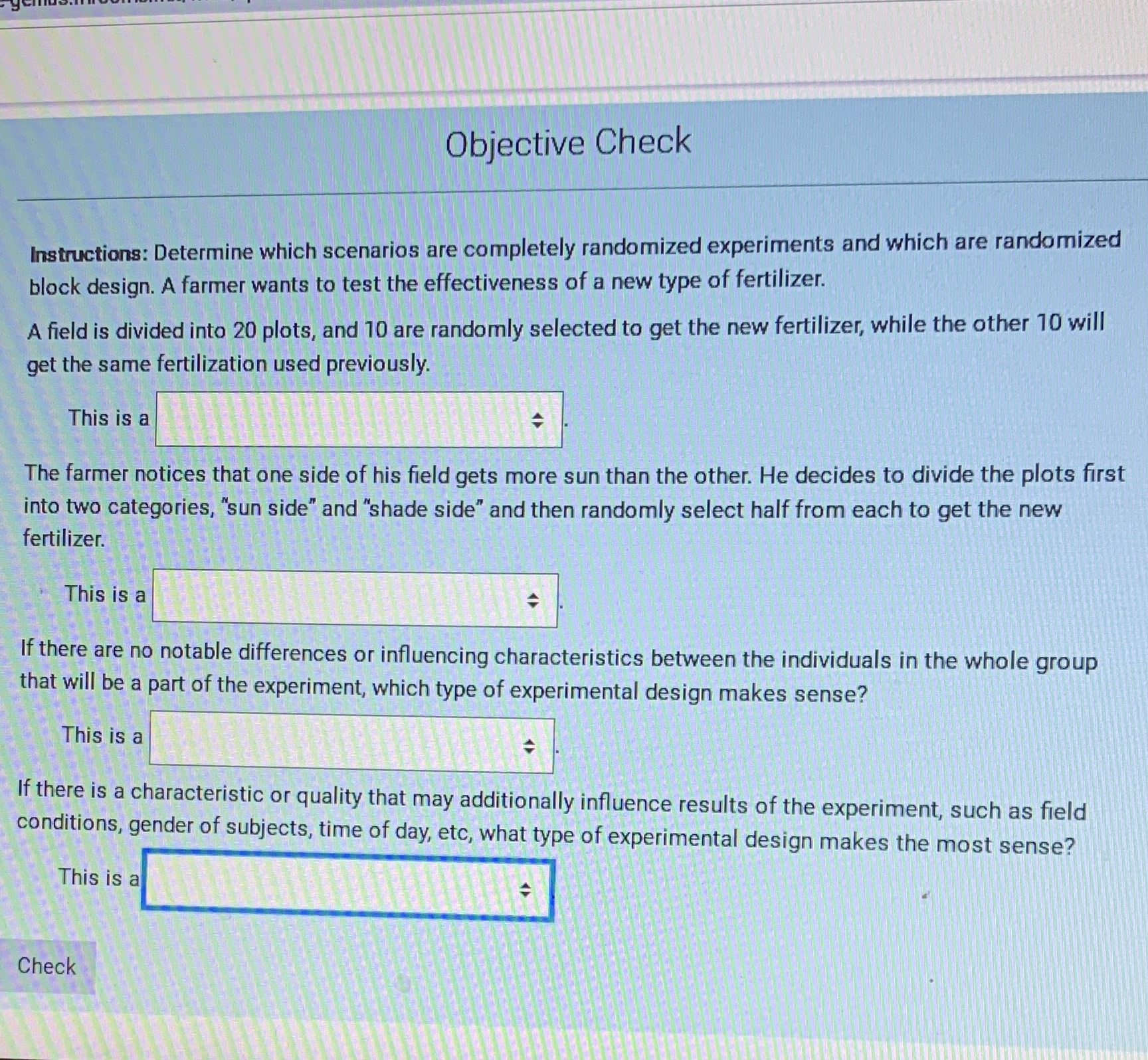 Answer Choices: completely randomized experiment randomized block design Objective Check Instructions: Determine