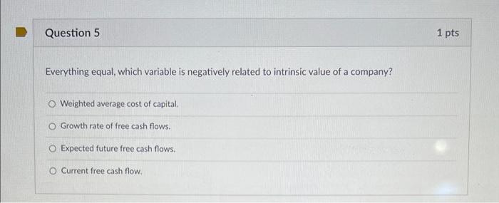  Question 5 Everything equal, which variable is negatively related to intrinsic