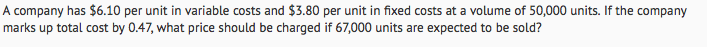  A company has $6.10 per unit in variable costs and $3.80
