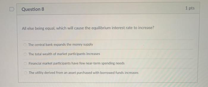  Question 8 1 pts All else being equal, which will cause