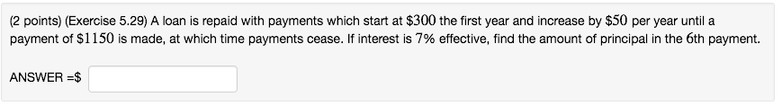  (2 points) (Exercise 5.29) A loan is repaid with payments which