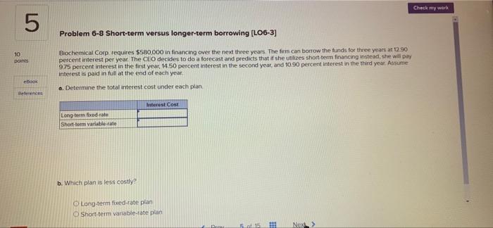  Check my work 5 Problem 6-8 Short-term versus longer-term borrowing (L06-3]