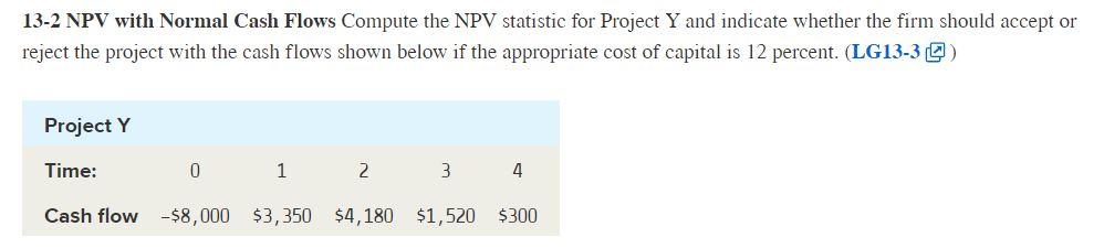  13-2 NPV with Normal Cash Flows Compute the NPV statistic for