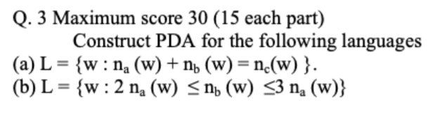 Q. 3 Maximum score 30 (15 each part) Construct PDA for