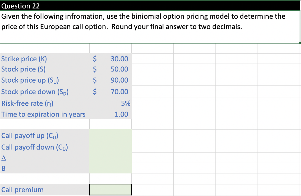  Question 22 Given the following infromation, use the biniomial option pricing