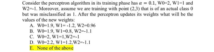  Consider the perceptron algorithm in its training phase has =0.1,W0=2,W1=1 and