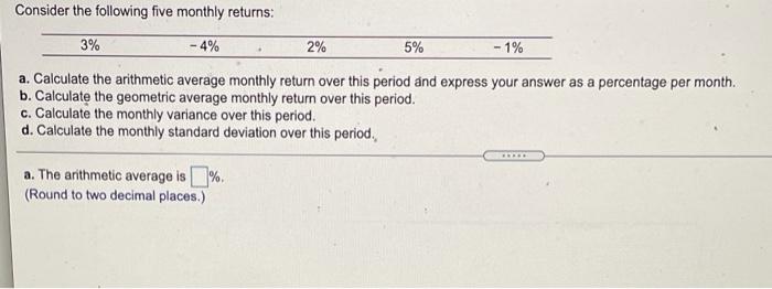  Consider the following five monthly returns: 3% - 4% 2% 5%