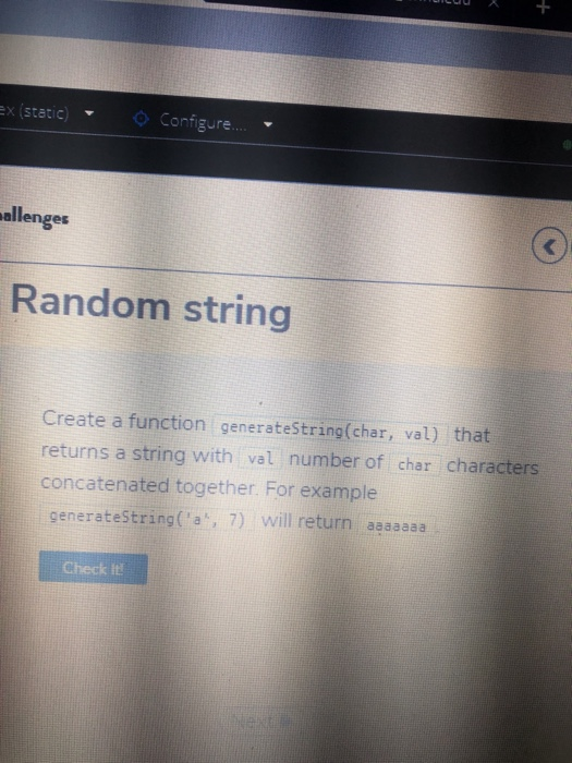  Configure allenges Random string Create a function generateString(char, val) that returns