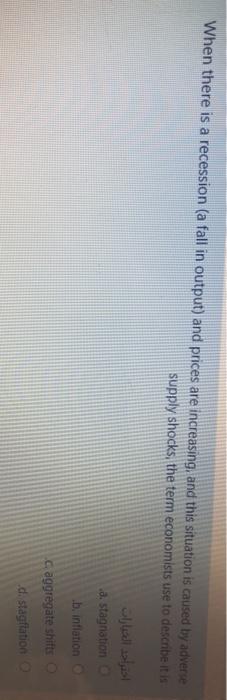  When there is a recession (a fall in output) and prices