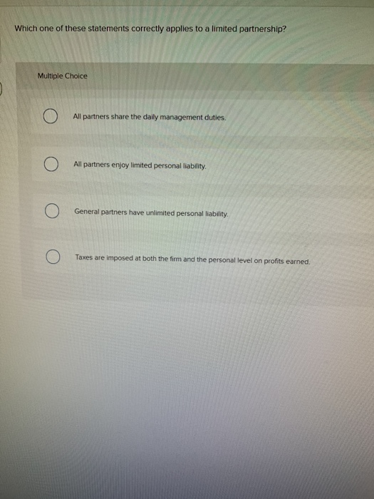  Which one of these statements correctly applies to a limited partnership?