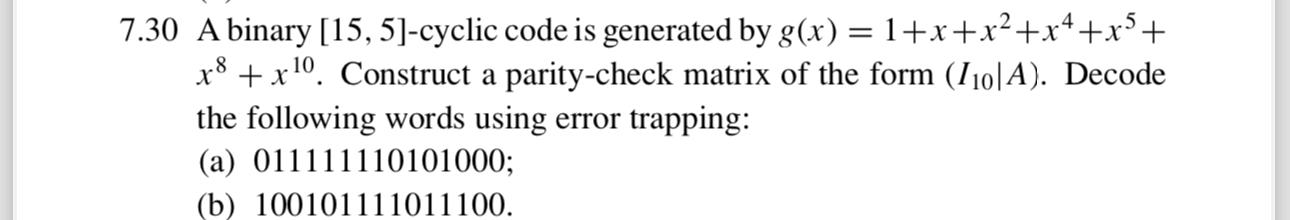 7.30 A binary 15,5-cyclic code is generated by g(x)=1+x+x2+x4+x5+x8+x10. Construct a