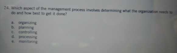 24. Which aspect of the management process involves determining what the