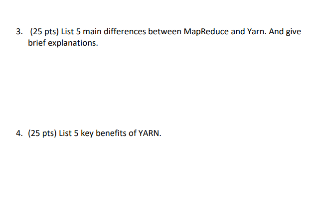  3. (25 pts) List 5 main differences between MapReduce and Yarn.