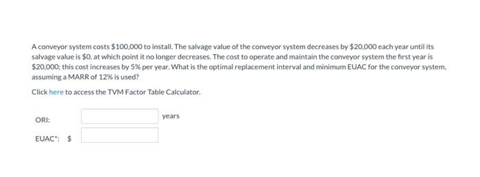 please answer with formula not excel. A conveyor system costs $100,000 to
