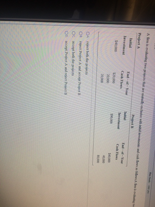  A firm is evaluating two projects that are mutually exclusive with